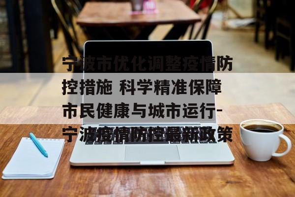 宁波市优化调整疫情防控措施 科学精准保障市民健康与城市运行-宁波疫情防控最新政策