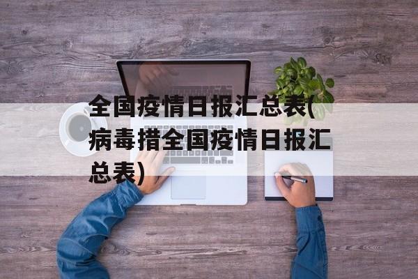 全国疫情日报汇总表(病毒措全国疫情日报汇总表)