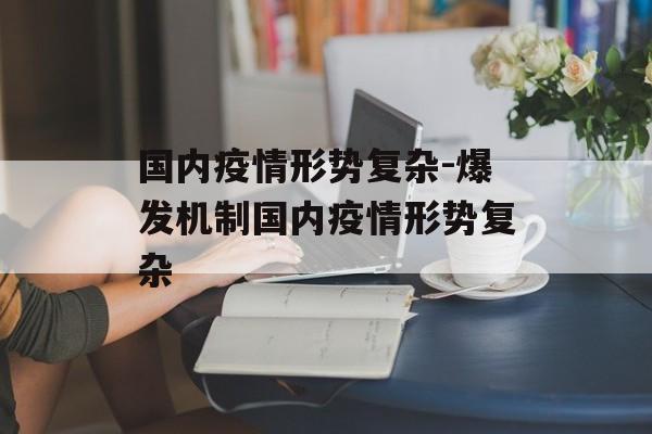 国内疫情形势复杂-爆发机制国内疫情形势复杂