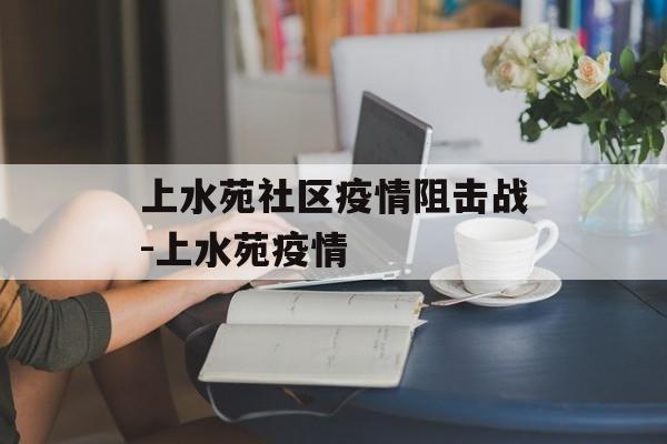 上水苑社区疫情阻击战-上水苑疫情