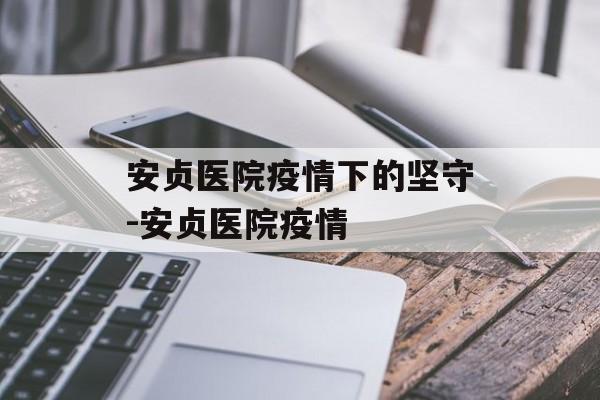 安贞医院疫情下的坚守-安贞医院疫情