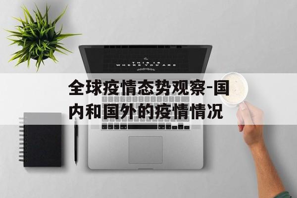 全球疫情态势观察-国内和国外的疫情情况