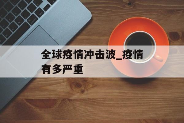 全球疫情冲击波_疫情有多严重