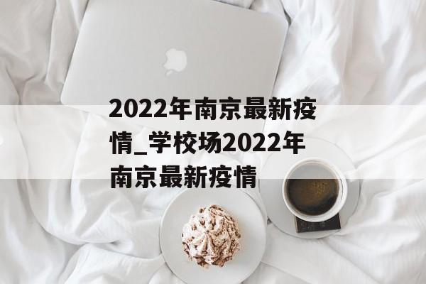 2022年南京最新疫情_学校场2022年南京最新疫情