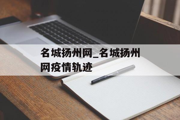 名城扬州网_名城扬州网疫情轨迹