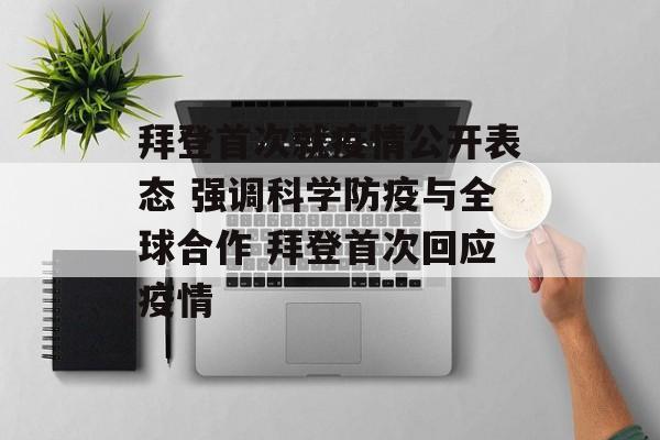拜登首次就疫情公开表态 强调科学防疫与全球合作 拜登首次回应疫情
