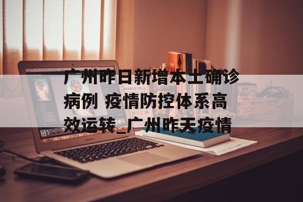 广州昨日新增本土确诊病例 疫情防控体系高效运转_广州昨天疫情