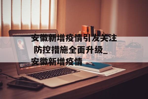 安徽新增疫情引发关注 防控措施全面升级_安徽新增疫情