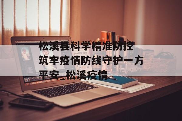 松溪县科学精准防控 筑牢疫情防线守护一方平安_松溪疫情