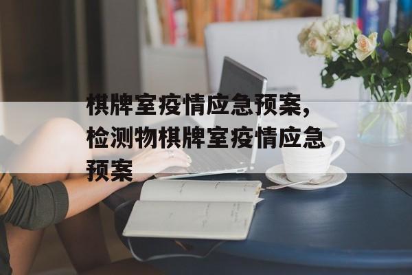棋牌室疫情应急预案,检测物棋牌室疫情应急预案