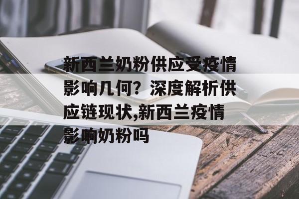 新西兰奶粉供应受疫情影响几何？深度解析供应链现状,新西兰疫情影响奶粉吗