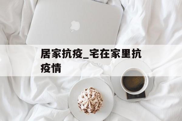 居家抗疫_宅在家里抗疫情