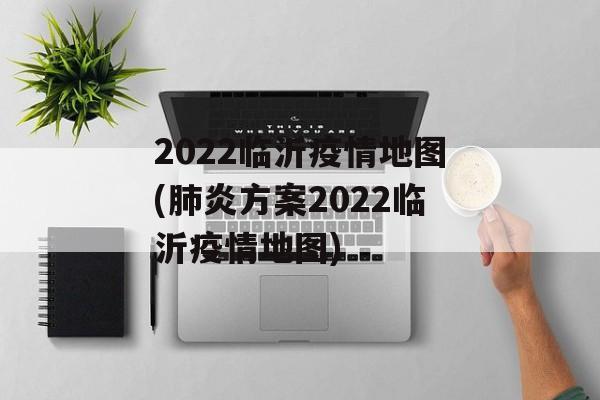 2022临沂疫情地图(肺炎方案2022临沂疫情地图)