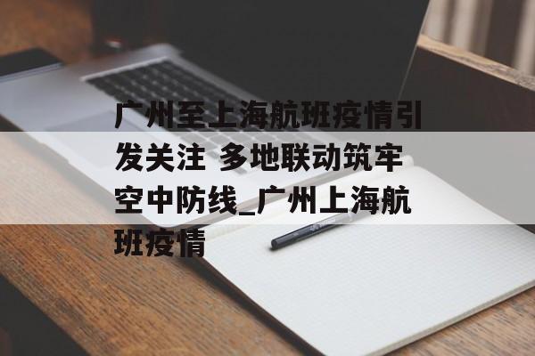 广州至上海航班疫情引发关注 多地联动筑牢空中防线_广州上海航班疫情