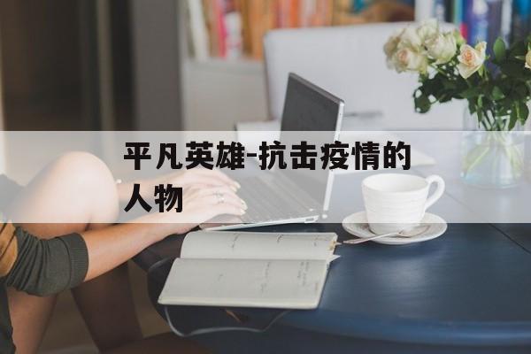 平凡英雄-抗击疫情的人物