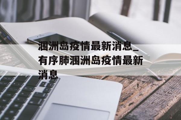 涠洲岛疫情最新消息_有序肺涠洲岛疫情最新消息