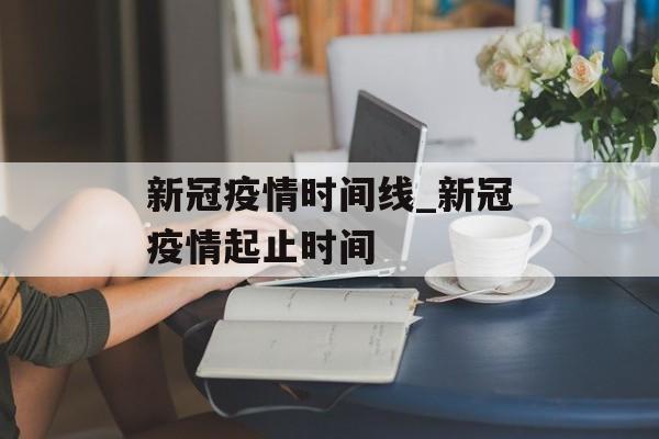 新冠疫情时间线_新冠疫情起止时间