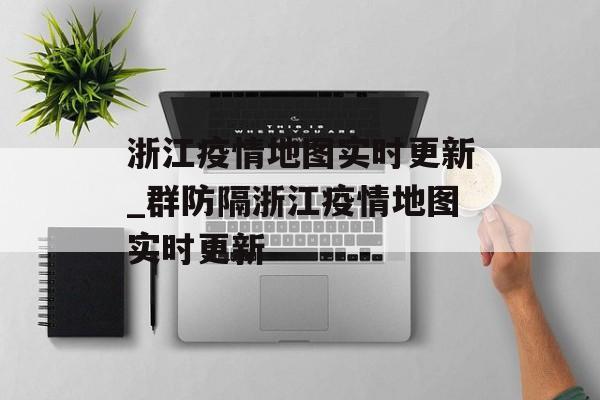 浙江疫情地图实时更新_群防隔浙江疫情地图实时更新