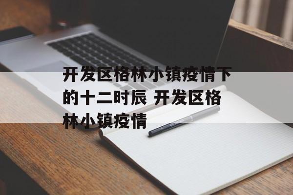 开发区格林小镇疫情下的十二时辰 开发区格林小镇疫情