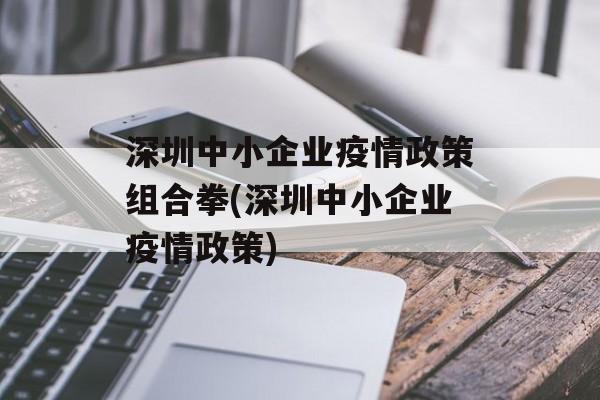 深圳中小企业疫情政策组合拳(深圳中小企业疫情政策)